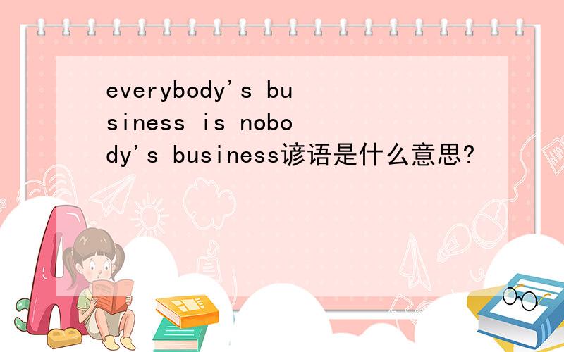 everybody's business is nobody's business谚语是什么意思?