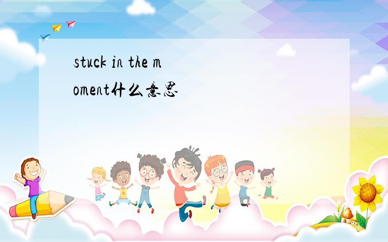 stuck in the moment什么意思