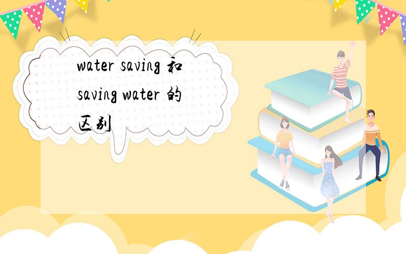water saving 和saving water 的区别
