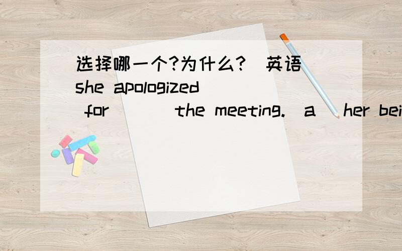 选择哪一个?为什么?（英语）she apologized for ( ) the meeting.(a) her being not able to attend(b) her not being able to attend