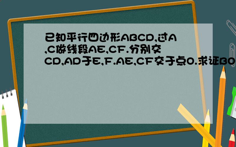已知平行四边形ABCD,过A,C做线段AE,CF.分别交CD,AD于E,F.AE,CF交于点O.求证BO平分角AOC.其中AE=CF