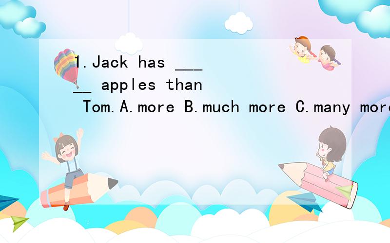 1.Jack has _____ apples than Tom.A.more B.much more C.many more 2.Lei li has no chairs to sit___and no friends to talk___.填哪几个介词,或不填,为什么?第二题到底是in还是on,第一题答案给的是C,不知如何解释
