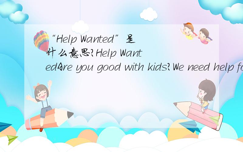 “Help Wanted”是什么意思?Help WantedAre you good with kids?We need help for our Beidaihe School Trip.Can you help with:sportsmusiccomputersCome and join us!