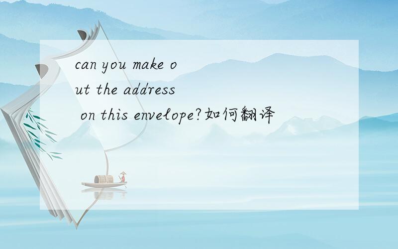 can you make out the address on this envelope?如何翻译