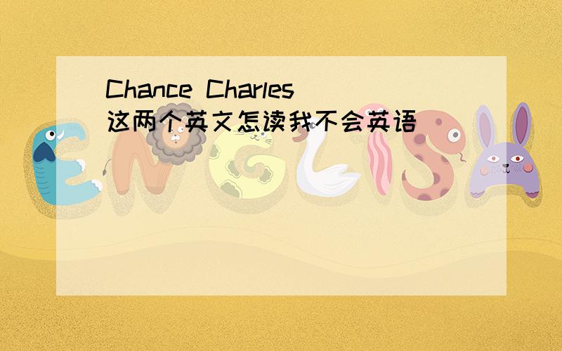 Chance Charles这两个英文怎读我不会英语