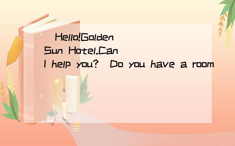 _Hello!Golden Sun Hotel.Can I help you?_Do you have a room ()for this weekend?A available B useful C empty D possible