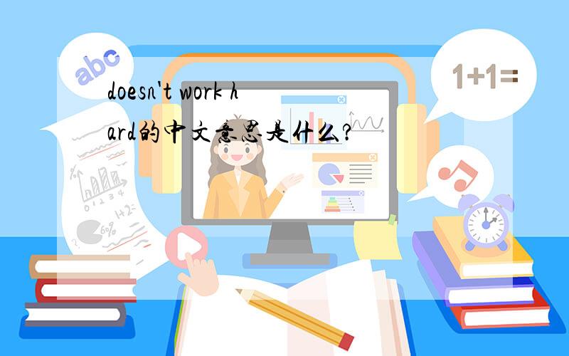 doesn't work hard的中文意思是什么?
