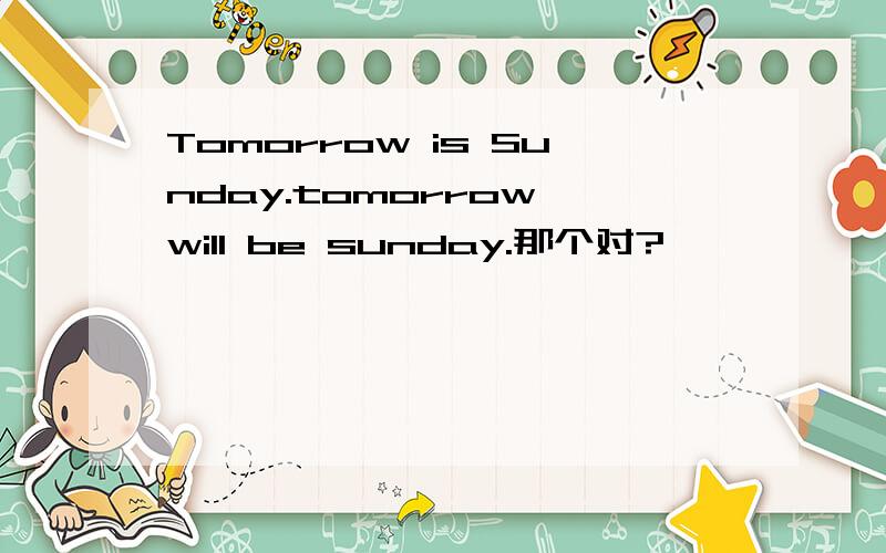 Tomorrow is Sunday.tomorrow will be sunday.那个对?