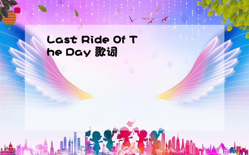 Last Ride Of The Day 歌词