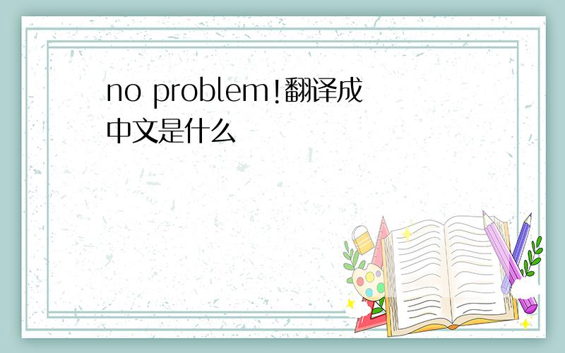 no problem!翻译成中文是什么