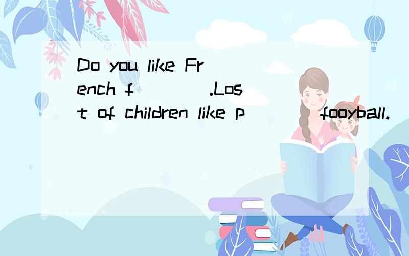 Do you like French f____.Lost of children like p____fooyball.