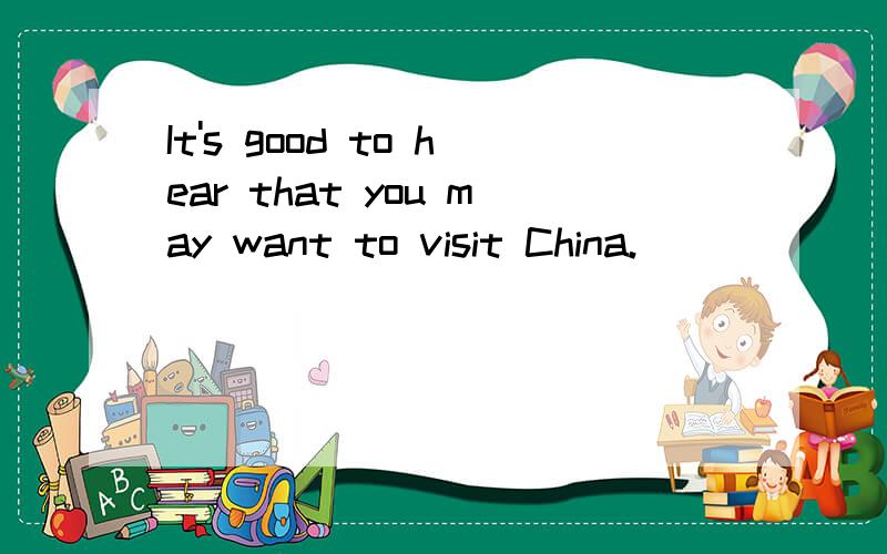 It's good to hear that you may want to visit China.