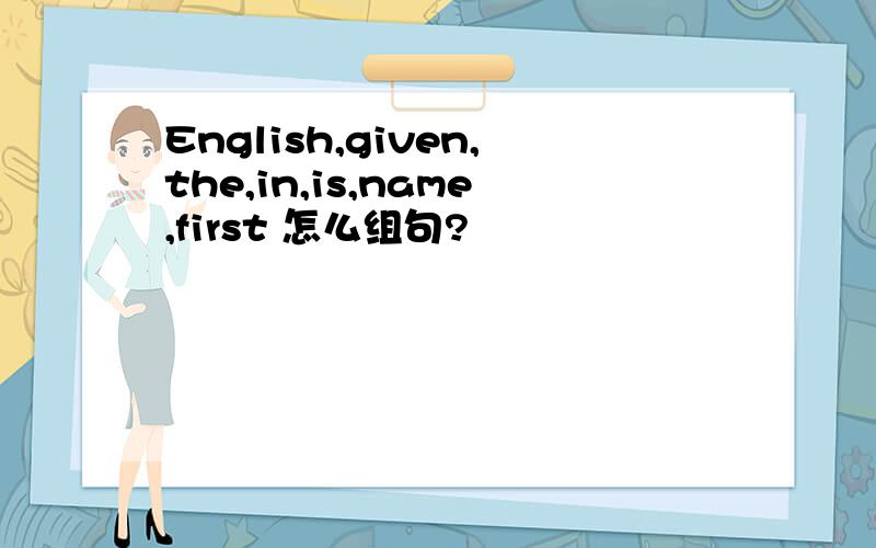 English,given,the,in,is,name,first 怎么组句?