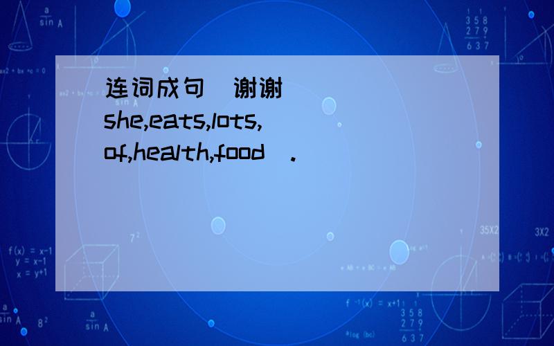 连词成句☺谢谢 she,eats,lots,of,health,food(.)