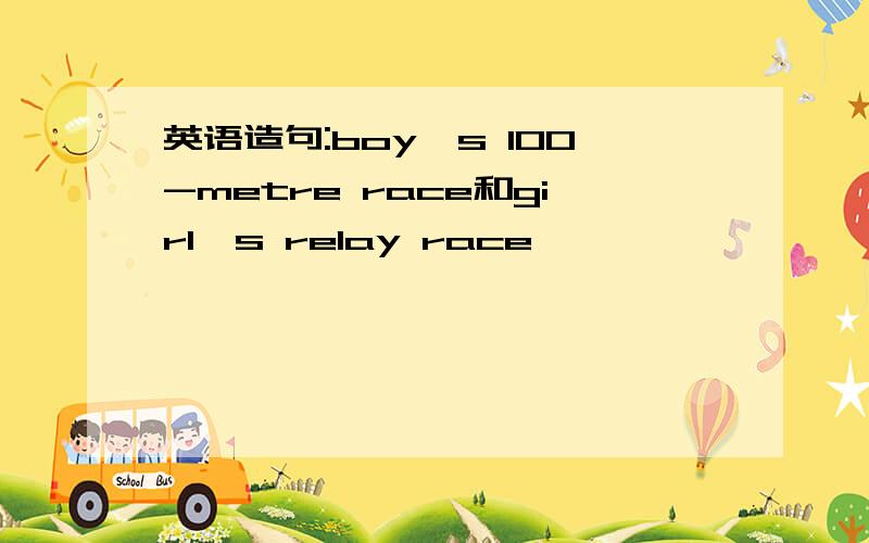 英语造句:boy's 100-metre race和girl's relay race