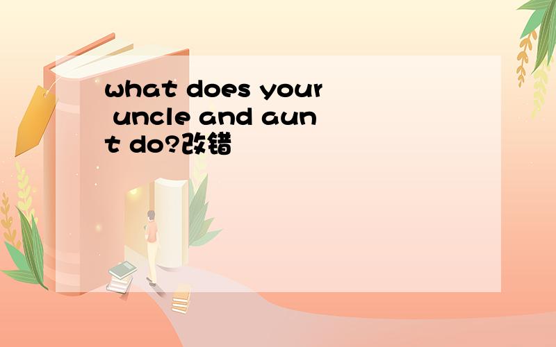 what does your uncle and aunt do?改错