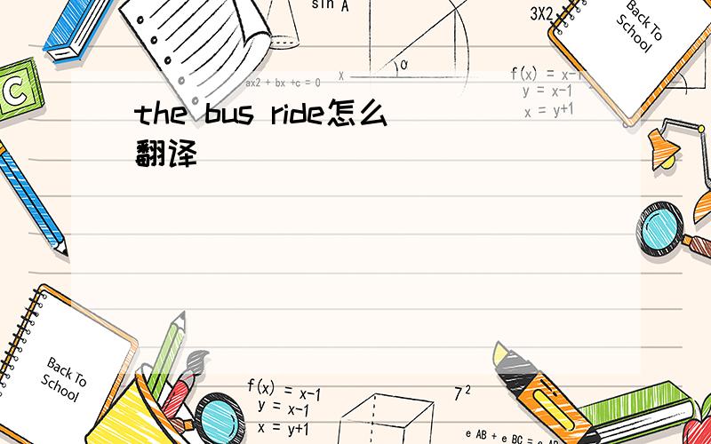 the bus ride怎么翻译