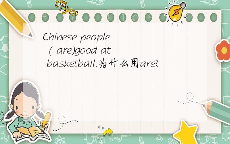 Chinese people ( are)good at basketball.为什么用are?
