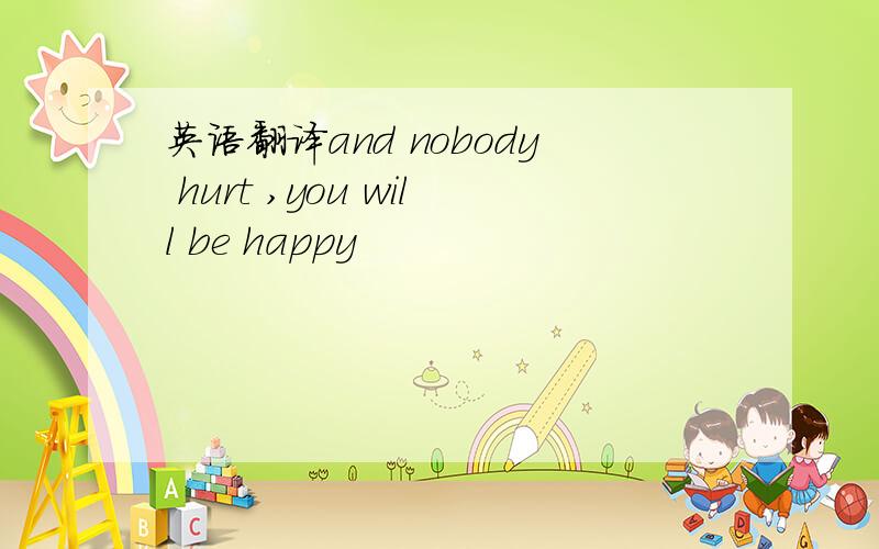 英语翻译and nobody hurt ,you will be happy