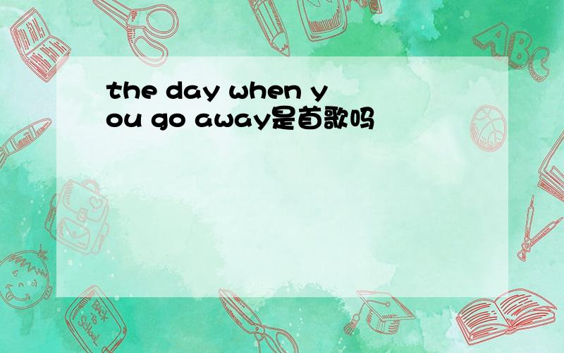 the day when you go away是首歌吗