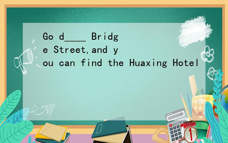 Go d____ Bridge Street,and you can find the Huaxing Hotel
