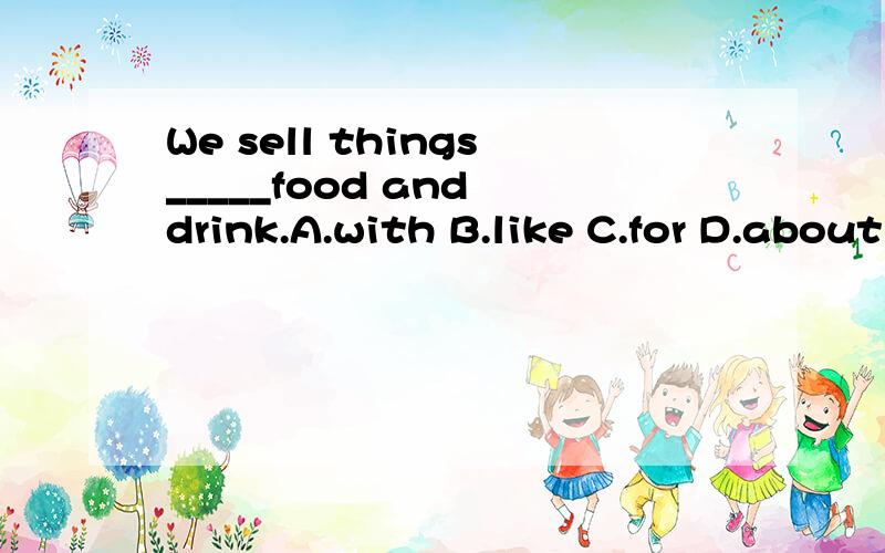 We sell things_____food and drink.A.with B.like C.for D.about