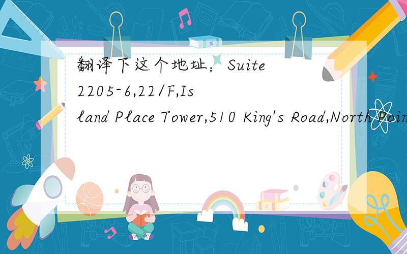 翻译下这个地址：Suite 2205-6,22/F,Island Place Tower,510 King's Road,North Point Hong Kong