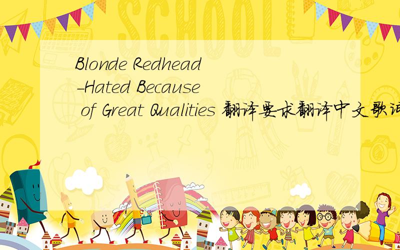 Blonde Redhead-Hated Because of Great Qualities 翻译要求翻译中文歌词,不要软件翻译的!Blonde Redhead-Hated Because of Great Qualitiessecret so sorry that i forgotsecret secret we are all bound to forget.i was worried i might be rude to