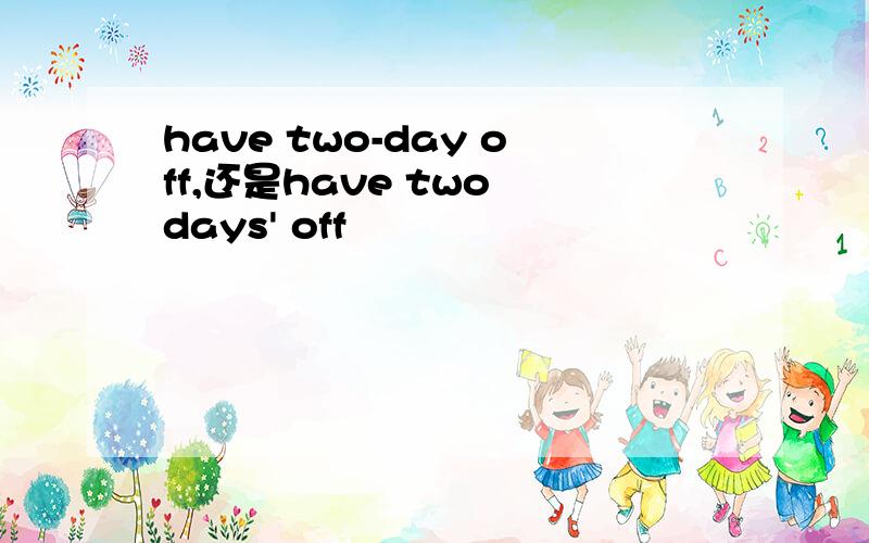 have two-day off,还是have two days' off