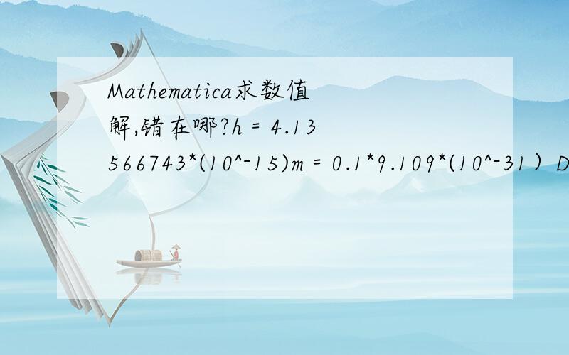 Mathematica求数值解,错在哪?h = 4.13566743*(10^-15)m = 0.1*9.109*(10^-31）Do[NSolve[(0.4 - 2*y)/(2*Sqrt[0.4*y - y^2])*Sinh[Sqrt[8*Pi^2*m*(0.4 - y)/h^2]*x/2]*Sin[Sqrt[8*Pi^2*m*y/h^2]*x/2] + Cosh[Sqrt[8*Pi^2*m*(0.4 - y)/h^2]*x/2]*Cos[Sqrt[8*Pi^2