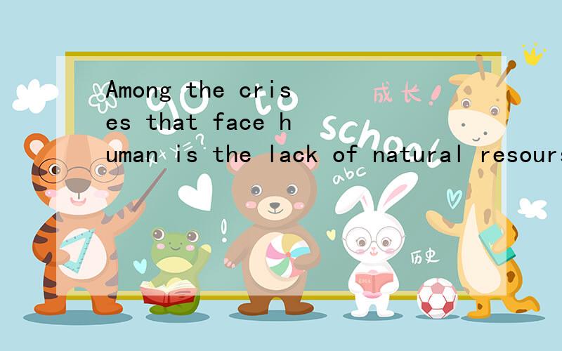 Among the crises that face human is the lack of natural resourses主句是Among the crises is the lack of natural resourses,从句是that face human,修饰crises,为什么不是that human face,倒装不是只要主句就够了吗
