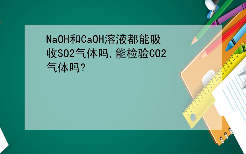 NaOH和CaOH溶液都能吸收SO2气体吗,能检验CO2气体吗?