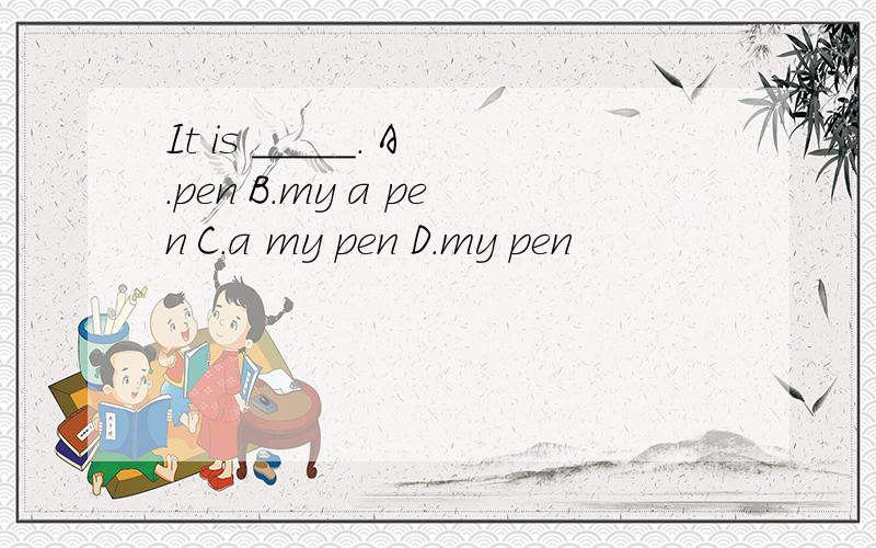 It is _____. A.pen B.my a pen C.a my pen D.my pen