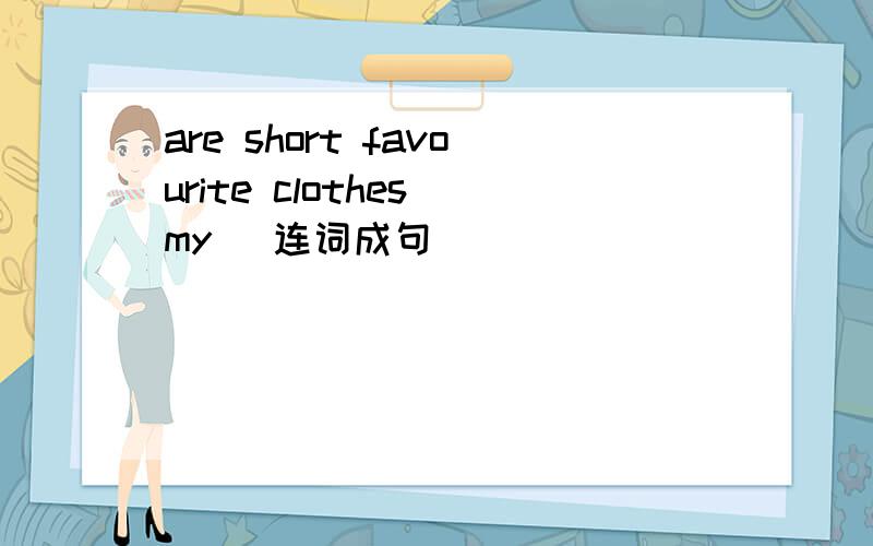 are short favourite clothes my （连词成句）