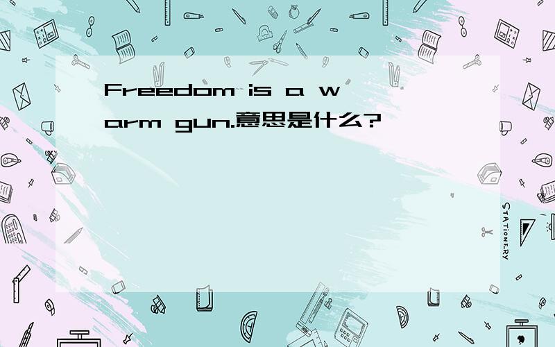 Freedom is a warm gun.意思是什么?