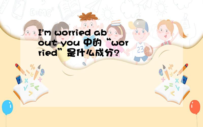 I'm worried about you 中的“worried”是什么成分?