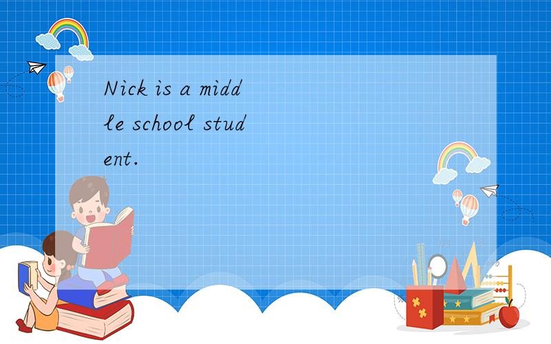 Nick is a middle school student.