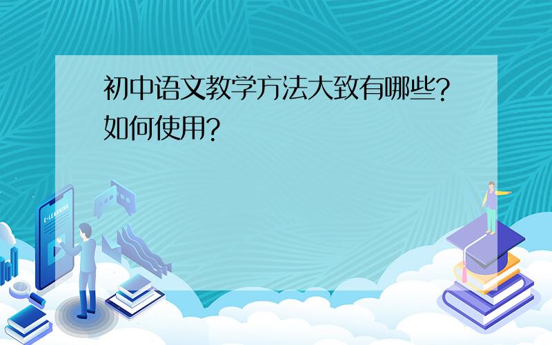 初中语文教学方法大致有哪些?如何使用?