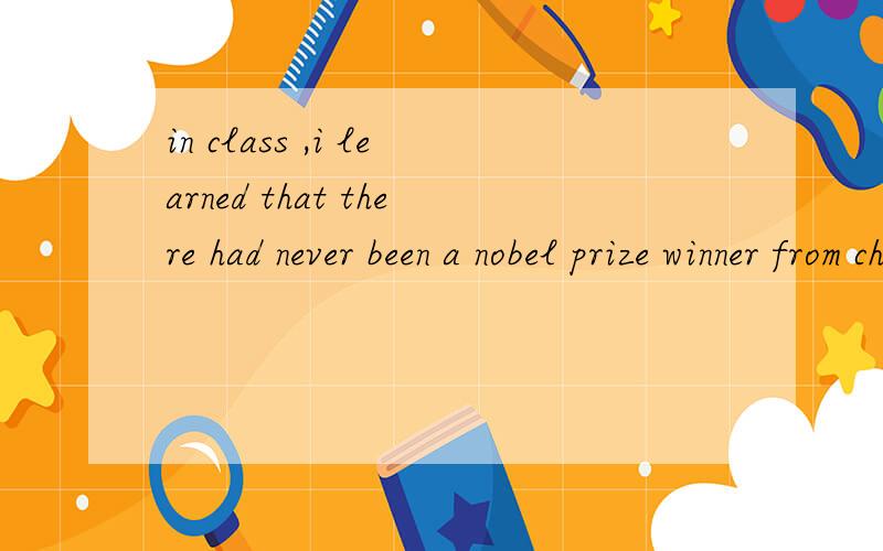 in class ,i learned that there had never been a nobel prize winner from china翻译