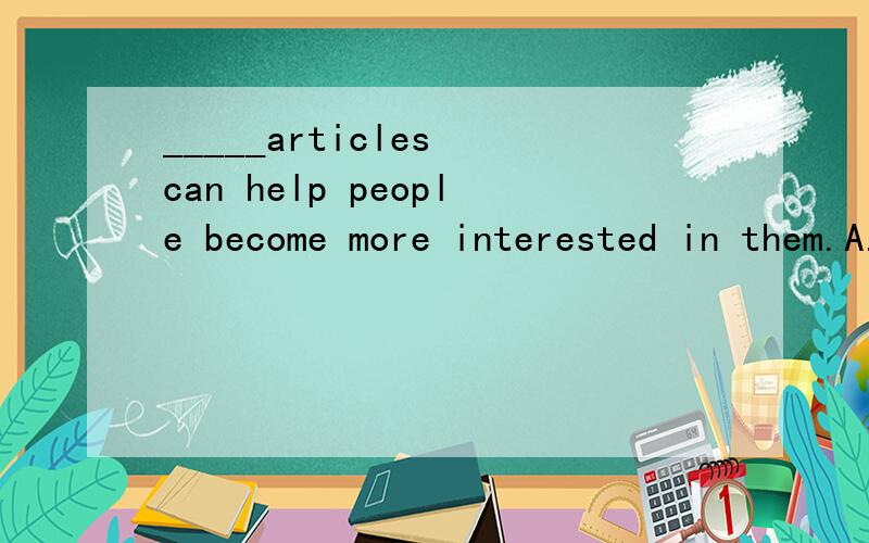 _____articles can help people become more interested in them.A.Writting carefullyB.To be written carefullyC.Carefully writtenD.Having written carefully请问为什么?为什么carefully 要放在 written 前面?