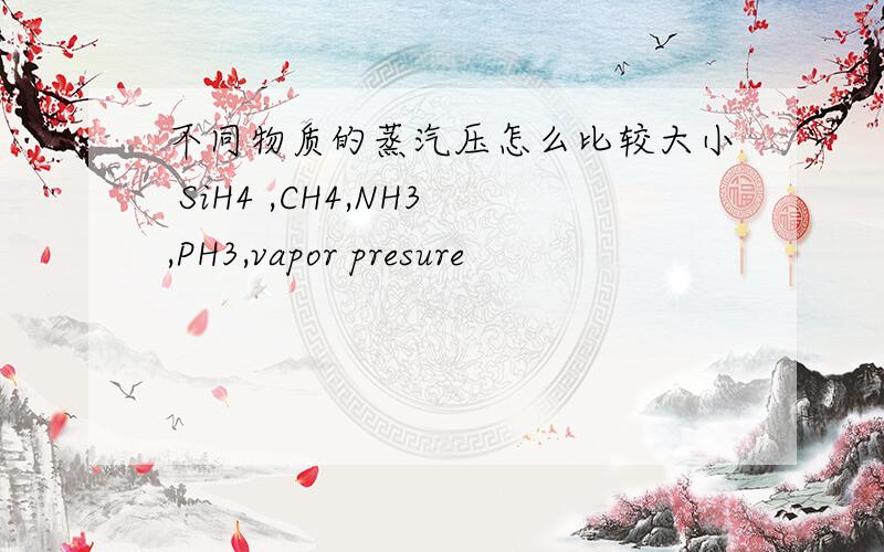 不同物质的蒸汽压怎么比较大小 SiH4 ,CH4,NH3,PH3,vapor presure
