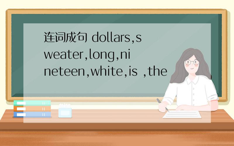 连词成句 dollars,sweater,long,nineteen,white,is ,the