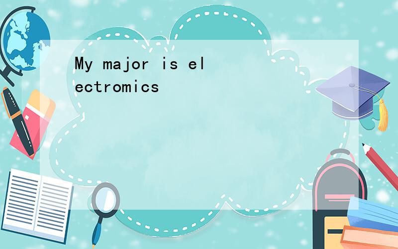 My major is electromics