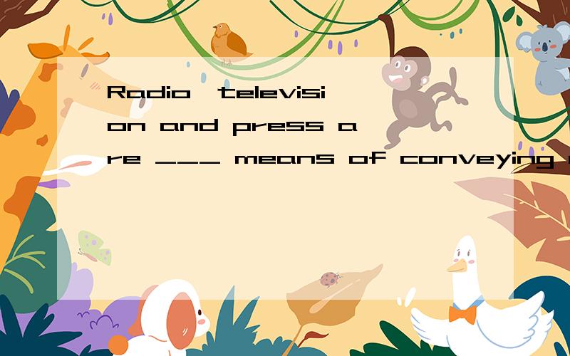 Radio,television and press are ___ means of conveying news and information.A.the most three commonB.the three most commonC.the most common threeD.three the most common