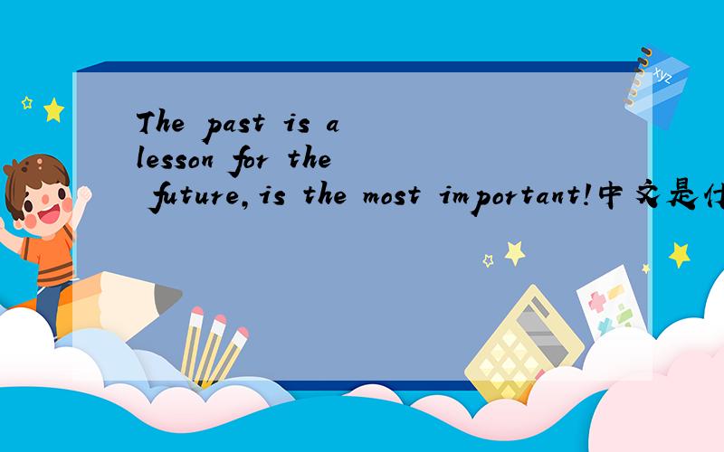 The past is a lesson for the future,is the most important!中文是什么