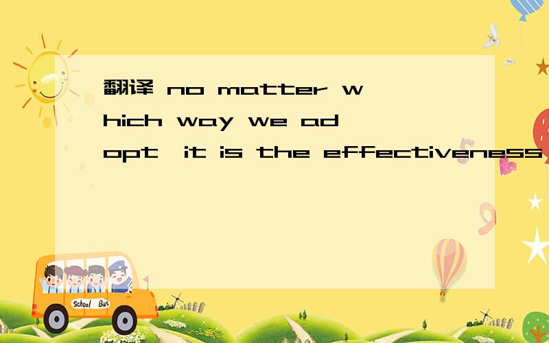 翻译 no matter which way we adopt,it is the effectiveness of class that really matters