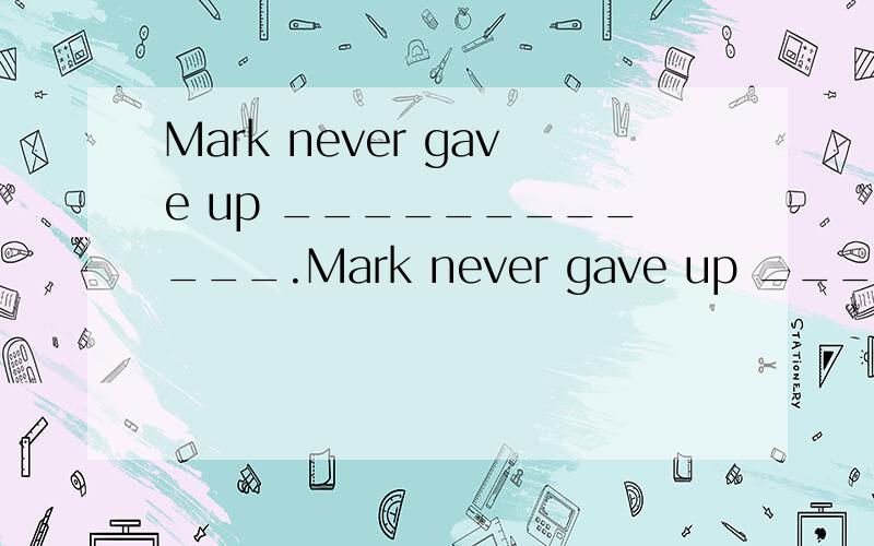 Mark never gave up ____________.Mark never gave up ______________.the pursuit of knowledge.我写的是：in the pursuit of the knowlege.有两个点不一样 还有,每次写翻译题和答案一对比不是多了the1就是少了the,实在拿捏不