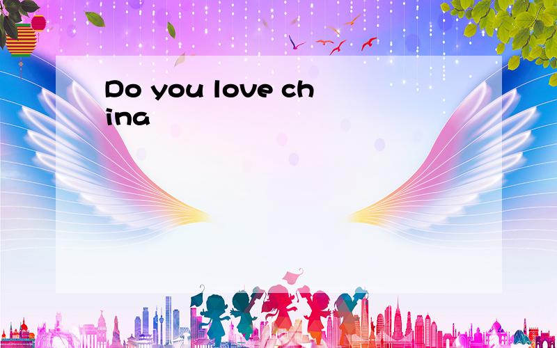 Do you love china
