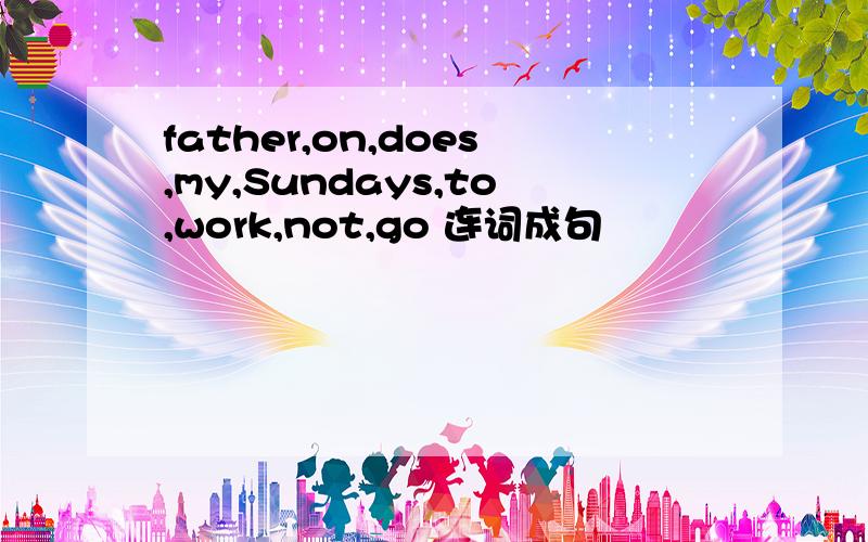 father,on,does,my,Sundays,to,work,not,go 连词成句