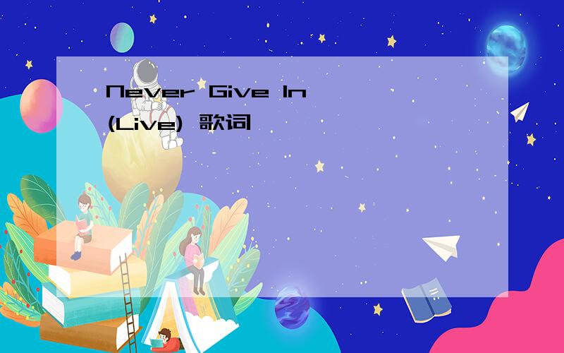 Never Give In (Live) 歌词